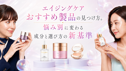 エイジングケアおすすめ製品の見つけ方。悩み別に変わる成分と選び方の新基準